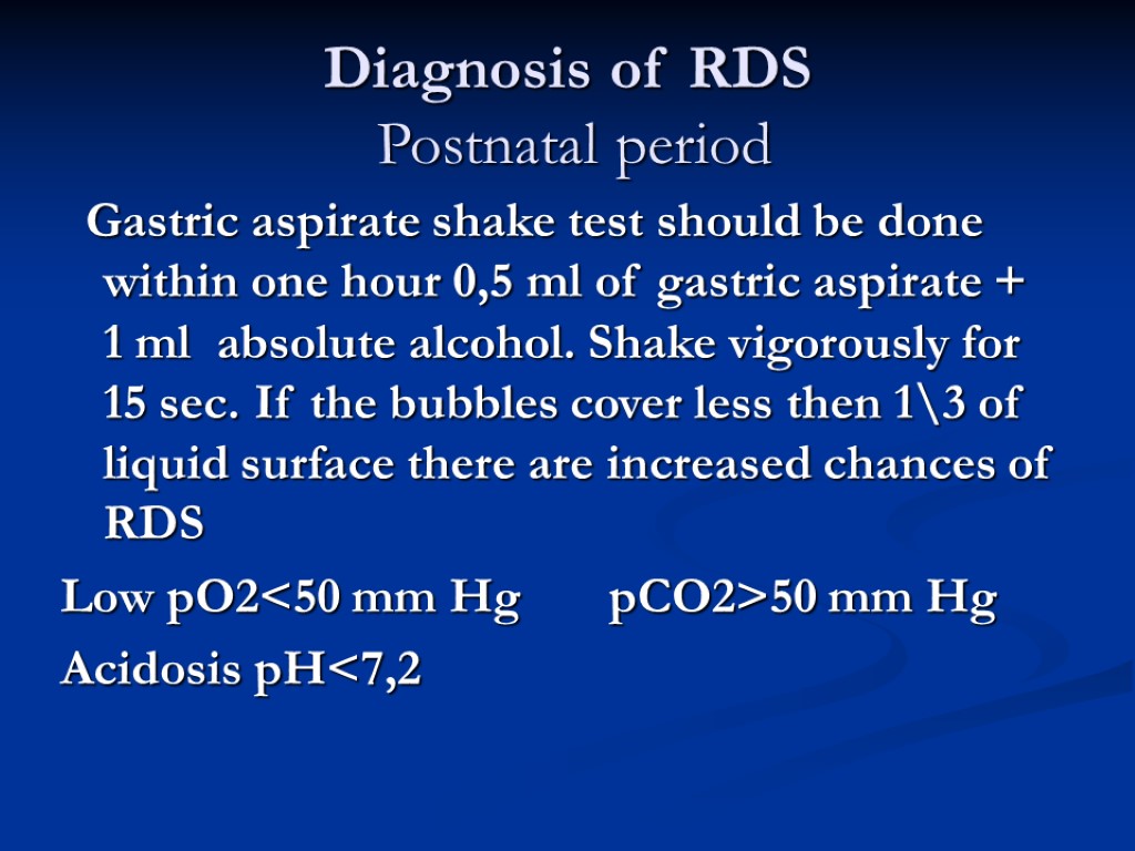 Diagnosis of RDS Postnatal period Gastric aspirate shake test should be done within one